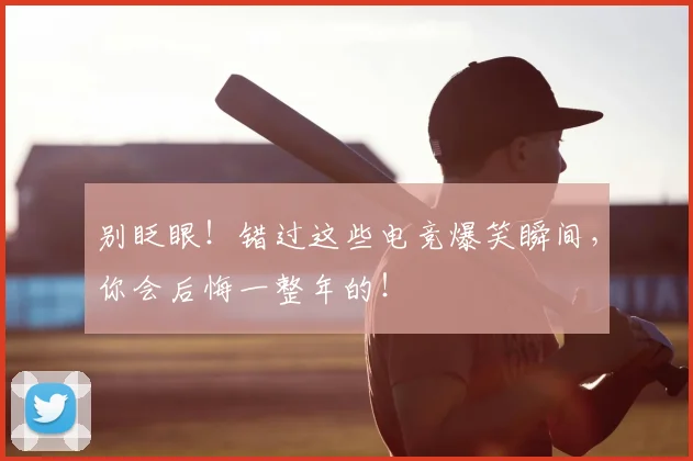 别眨眼!错过这些电竞爆笑瞬间,你会后悔一整年的!