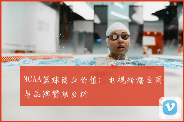 NCAA篮球商业价值:电视转播合同与品牌赞助分析
