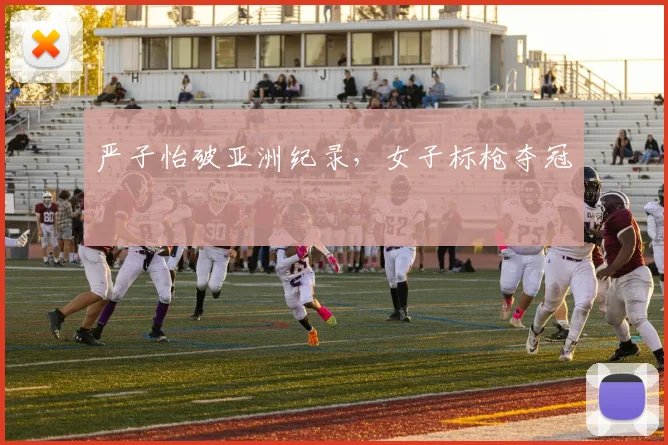 严子怡破亚洲纪录，女子标枪夺冠