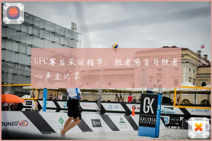 UFC赛后采访精华：胜者感言与败者心声全记录