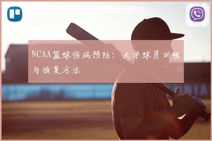 NCAA篮球伤病预防：大学球员训练与恢复方法