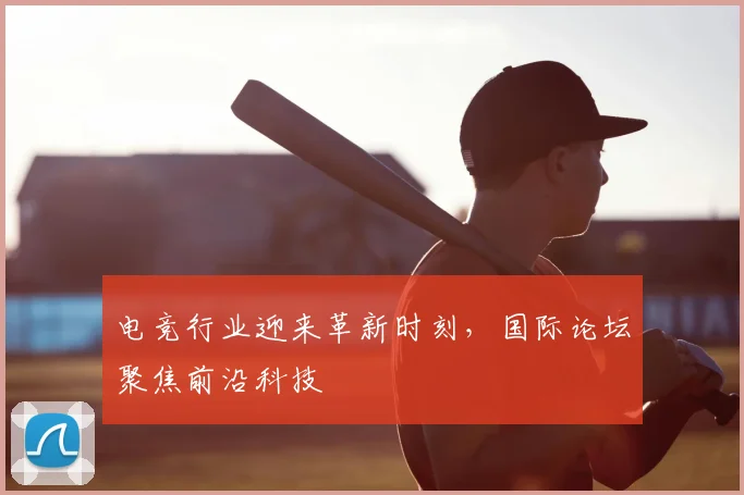 电竞行业迎来革新时刻，国际论坛聚焦前沿科技