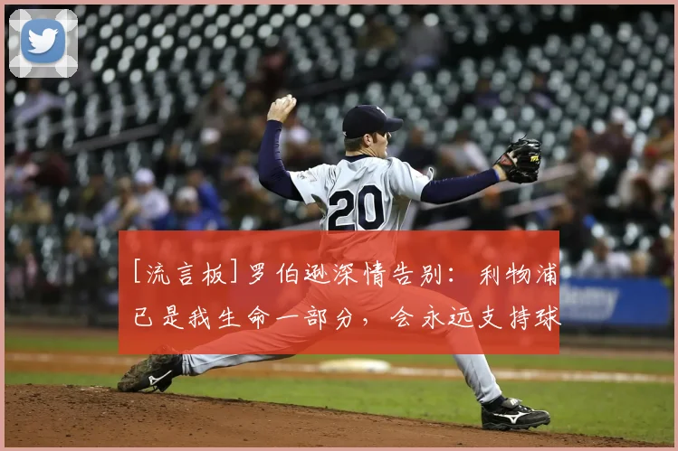 [流言板]罗伯逊深情告别：利物浦已是我生命一部分，会永远支持球队