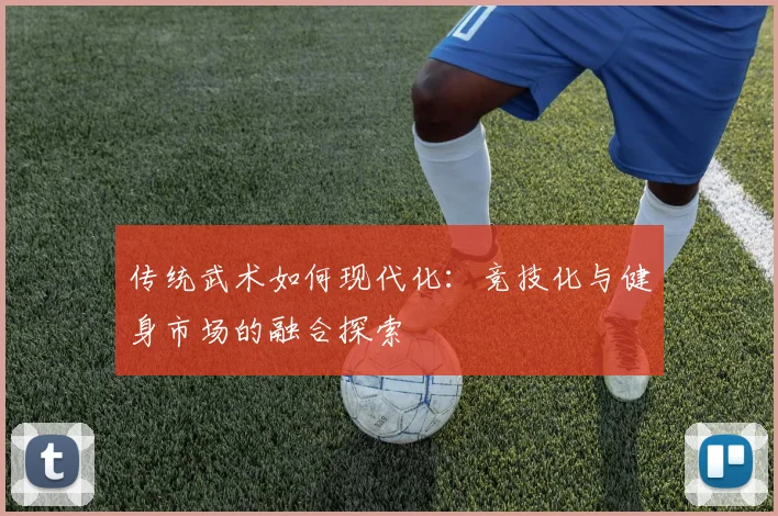 传统武术如何现代化：竞技化与健身市场的融合探索