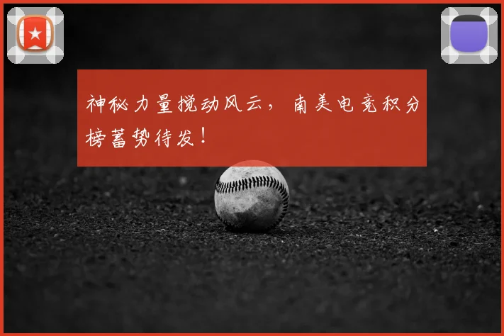 神秘力量搅动风云，南美电竞积分榜蓄势待发！