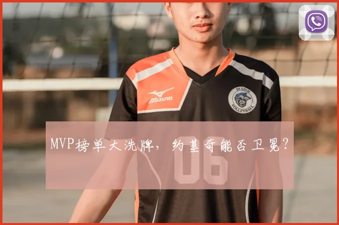 MVP榜单大洗牌，约基奇能否卫冕？