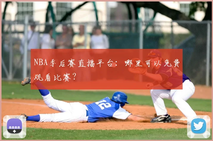 NBA季后赛直播平台：哪里可以免费观看比赛？