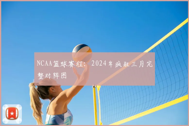 NCAA篮球赛程：2024年疯狂三月完整对阵图